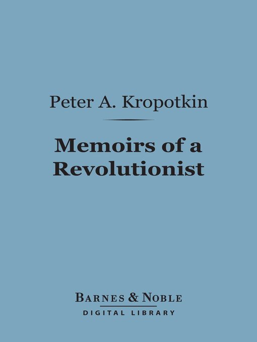 Title details for Memoirs of a Revolutionist (Barnes & Noble Digital Library) by Peter Alekseevich Kropotkin - Available